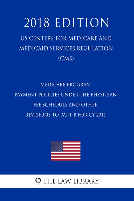 Medicare Program - Payment Policies Under the Physician Fee Schedule and Other Revisions to Part B for CY 2011 (US Centers for Medicare and Medicaid Services Regulation) (CMS) (2018 Edition)