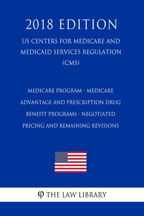 Medicare Program - Medicare Advantage and Prescription Drug Benefit Programs - Negotiated Pricing and Remaining Revisions (US Centers for Medicare and Medicaid Services Regulation) (CMS) (2018 Edition)