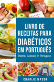 Livro De Receitas Para Diabéticos Em Português/ Diabetic Cookbook In Portuguese - Charlie Mason
