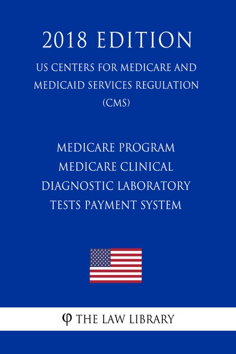 Medicare Program - Medicare Clinical Diagnostic Laboratory Tests Payment System (US Centers for Medicare and Medicaid Services Regulation) (CMS) (2018 Edition)