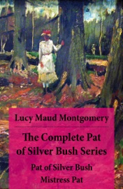 The Complete Pat of Silver Bush Series: Pat of Silver Bush + Mistress Pat - L.M. Montgomery