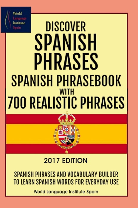 Discover Spanish Phrases: Spanish Phrasebook with 700 Realistic Phrases