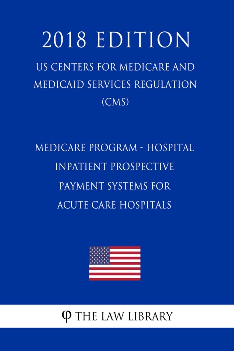 Medicare Program - Hospital Inpatient Prospective Payment Systems for Acute Care Hospitals, etc. - Correction (US Centers for Medicare and Medicaid Services Regulation) (CMS) (2018 Edition)