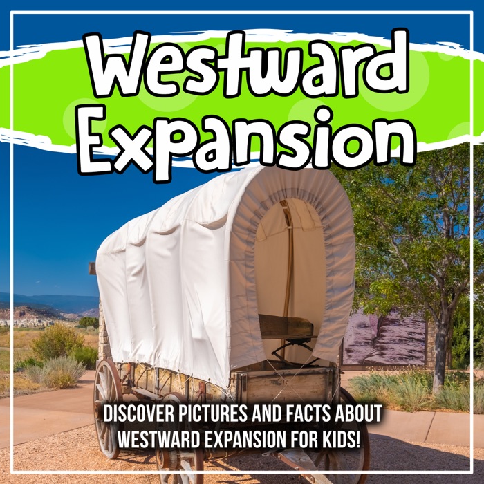 Westward Expansion: Discover Pictures and Facts About Westward Expansion For Kids!