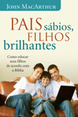 Pais sábios, filhos brilhantes - John MacArthur