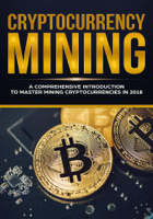 Jeffrey Miller - Cryptocurrency Mining - A Comprehensive Introduction To Master Mining Cryptocurrencies in 2018 artwork