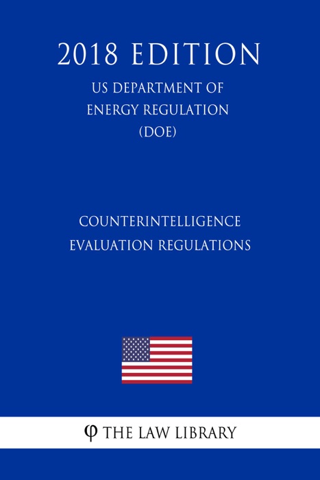Counterintelligence Evaluation Regulations (US Department of Energy Regulation) (DOE) (2018 Edition)