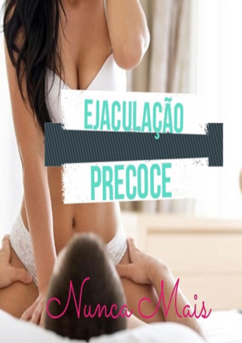 Ejaculação Precoce Nunca Mais