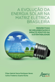 A Evolução da Energia Solar na Matriz Elétrica Brasileira: - Filipe Gabriel Gama Rodrigues Neves & Carlos Frederico Duarte Rocha