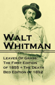 Leaves Of Grass: The First Edition of 1855 + The Death Bed Edition of 1892 - Walt Whitman