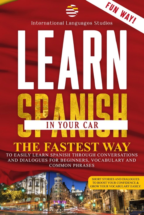 Learn Spanish In Your Car: The Fastest Way to Easily Learn Spanish Through Conversations and Dialogues for beginners, Vocabulary and Common Phrases