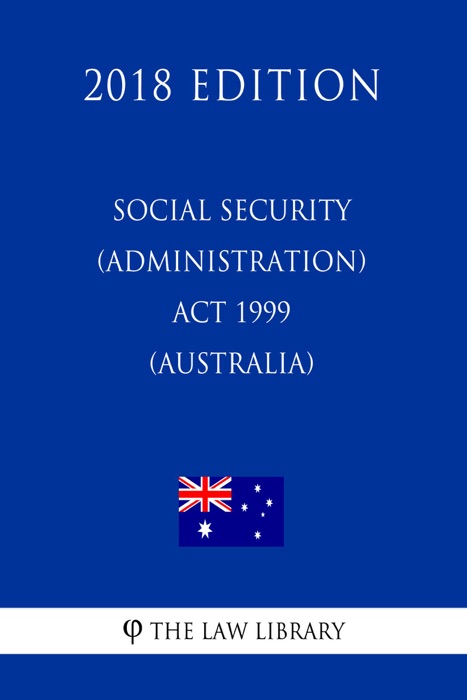Social Security (Administration) Act 1999 (Australia) (2018 Edition)