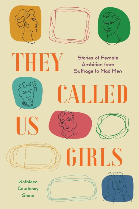 They Called Us Girls: Stories of Female Ambition from Suffrage to Mad Men