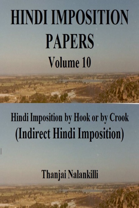 Hindi Imposition Papers (Volume 10): Hindi Imposition by Hook or by Crook (Indirect Hindi Imposition)