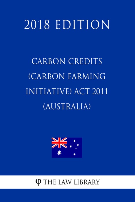 Carbon Credits (Carbon Farming Initiative) Act 2011 (Australia) (2018 Edition)