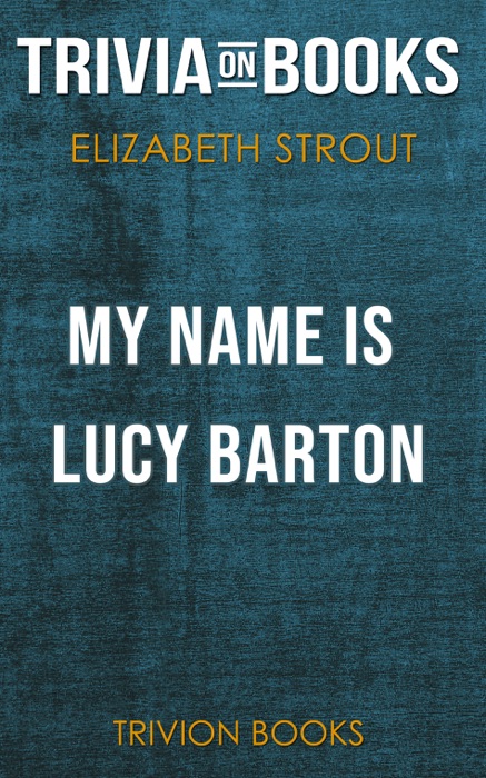 My Name Is Lucy Barton: A Novel by Elizabeth Strout (Trivia-On-Books)