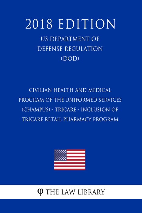 Civilian Health and Medical Program of the Uniformed Services (CHAMPUS) - TRICARE - Inclusion of TRICARE Retail Pharmacy Program (US Department of Defense Regulation) (DOD) (2018 Edition)