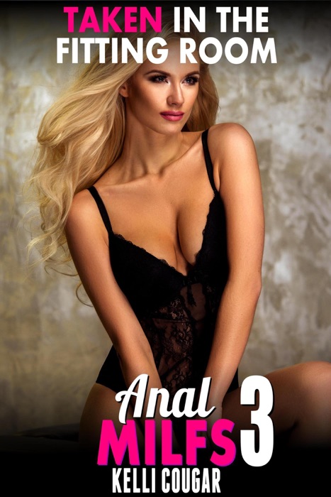 Taken in the Fitting Room : Anal MILFs 3 (Anal Sex Erotica MILF Erotica Age Gap Erotica First Time Erotica)