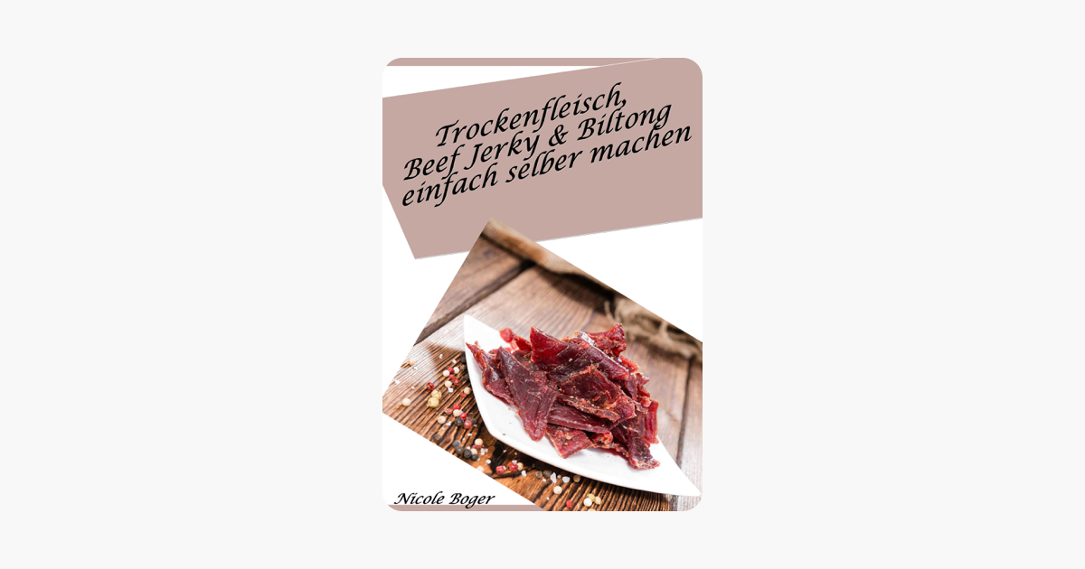 Trockenfleisch Beef Jerky Biltong Einfach Selber Machen über 100 Leckere Rezepte - 