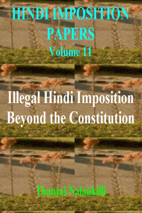 Hindi Imposition Papers (Volume 11): Illegal Hindi Imposition Beyond the Constitution