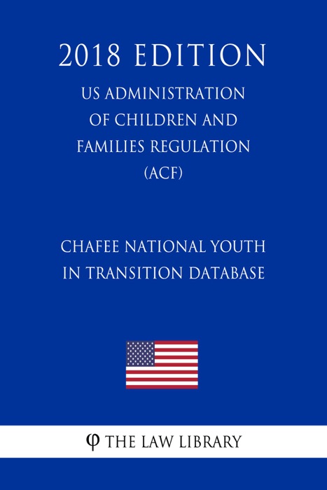 Chafee National Youth in Transition Database (US Administration of Children and Families Regulation) (ACF) (2018 Edition)