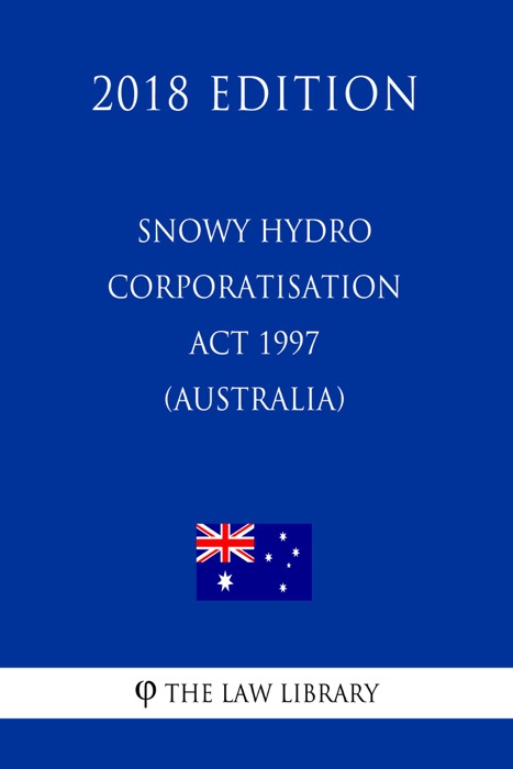 Snowy Hydro Corporatisation Act 1997 (Australia) (2018 Edition)