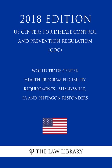 World Trade Center Health Program Eligibility Requirements - Shanksville, PA and Pentagon Responders (US Centers for Disease Control and Prevention Regulation) (CDC) (2018 Edition)