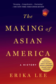 The Making of Asian America - Erika Lee