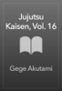 Gege Akutami - Jujutsu Kaisen, Vol. 16 artwork