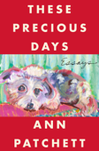 These Precious Days - Ann Patchett