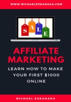 Affiliate Marketing - Learn How to Make Your First $1000 Online