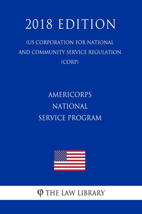 AmeriCorps National Service Program (US Corporation for National and Community Service Regulation) (CORP) (2018 Edition)