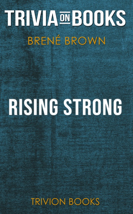 Rising Strong: How the Ability to Reset Transforms the Way We Live, Love, Parent, and Lead by Brené Brown (Trivia-On-Books)