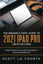 The Insanely Easy Guide to the 2021 iPad Pro (with M1 Chip): Getting Started with the Latest Generation of iPad Pro and iPadOS 14.5
