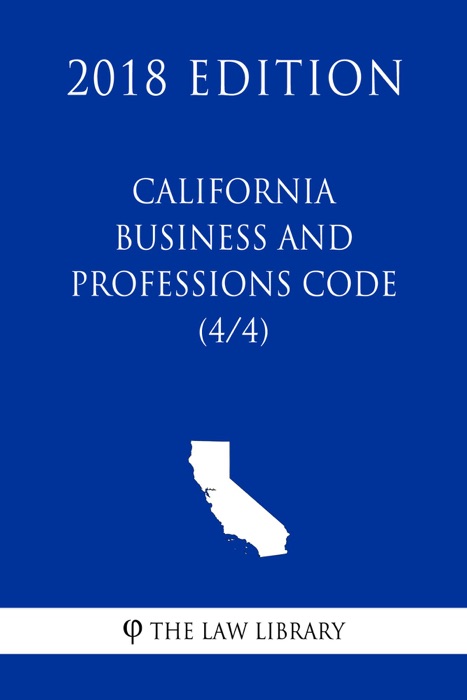 California Business and Professions Code (4/4) (2018 Edition)