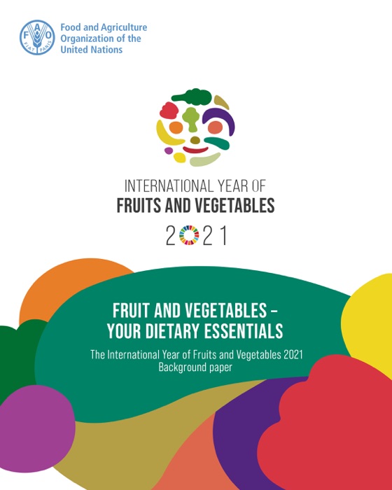 Fruit and Vegetables: Your Dietary Essentials: The International Year of Fruits and Vegetables, 2021, Background Paper