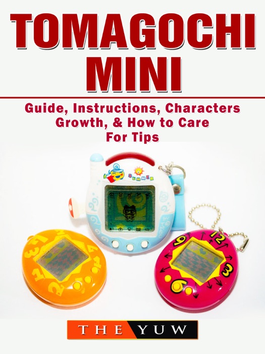 Tomagochi Mini Guide, Instructions, Characters, Growth, & How to Care For Tips