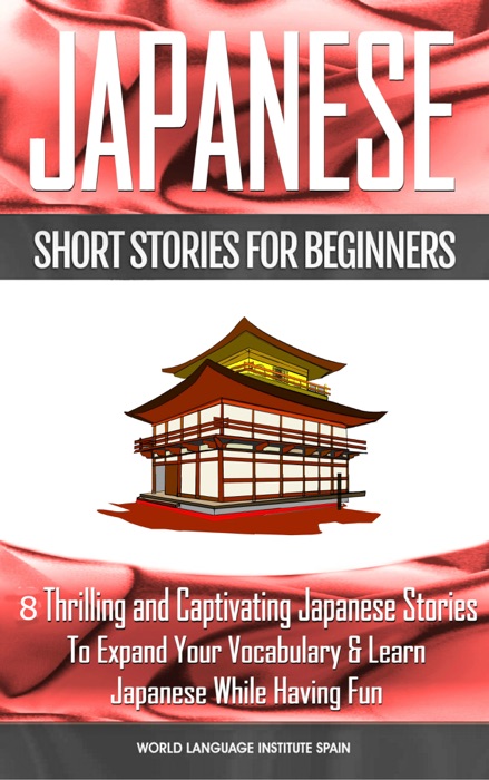 Japanese Short Stories for Beginners 8 Thrilling and Captivating Japanese Stories to Expand Your Vocabulary & Learn Japanese While Having Fun