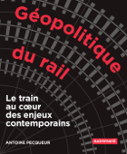 Géopolitique du rail - Antoine Pecqueur