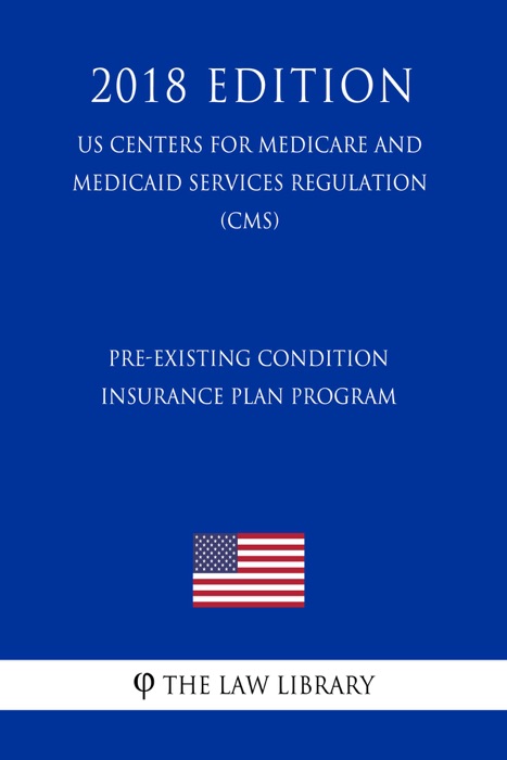 Pre-Existing Condition Insurance Plan Program (US Centers for Medicare and Medicaid Services Regulation) (CMS) (2018 Edition)