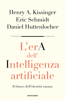 L'era dell'intelligenza artificiale - Daniel Huttenlocher, Eric Schmidt & Henry A. Kissinger