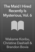 The Maid I Hired Recently Is Mysterious, Vol. 6 - Wakame Konbu, Christine Dashiell & Brandon Bovia