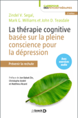 La thérapie cognitive basée sur la pleine conscience pour la dépression - Jon Kabat-Zinn, Claude Maskens, Christophe André, Lucio Bizzini, Guido Bondolfi, Zindel V. Segal, John D. Teasdale, J. Mark G. Williams, Christine Michaux, Matthieu Ricard, Mark G. Williams & John Kabat-Zin