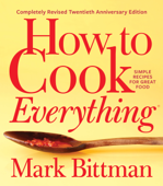 How to Cook Everything—Completely Revised Twentieth Anniversary Edition - Mark Bittman