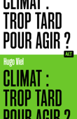 Climat : trop tard pour agir ? / Collection ALT - Hugo Viel