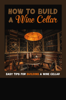 Design And Build A Wine Cellar: A Practical Guide To Constructing A Wine Cellar - Wendell Fabre