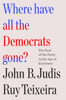 Where Have All the Democrats Gone? - Ruy Teixeira & John B. Judis