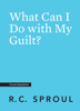 What Can I Do with My Guilt? - R.C. Sproul