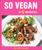 So Vegan in 5 Ingredients - Roxy Pope & Ben Pook