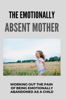The Emotionally Absent Mother: Working Out The Pain Of Being Emotionally Abandoned As A Child - Hyman Pate